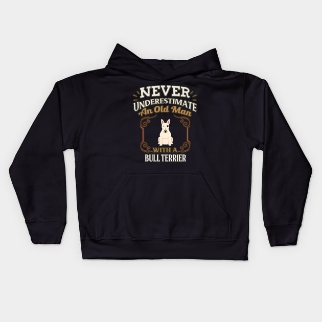 Never Under Estimate An Old Man With A Bull Terrier - Gift For Bull Terrier Owner Bull Terrier Lover Kids Hoodie by HarrietsDogGifts